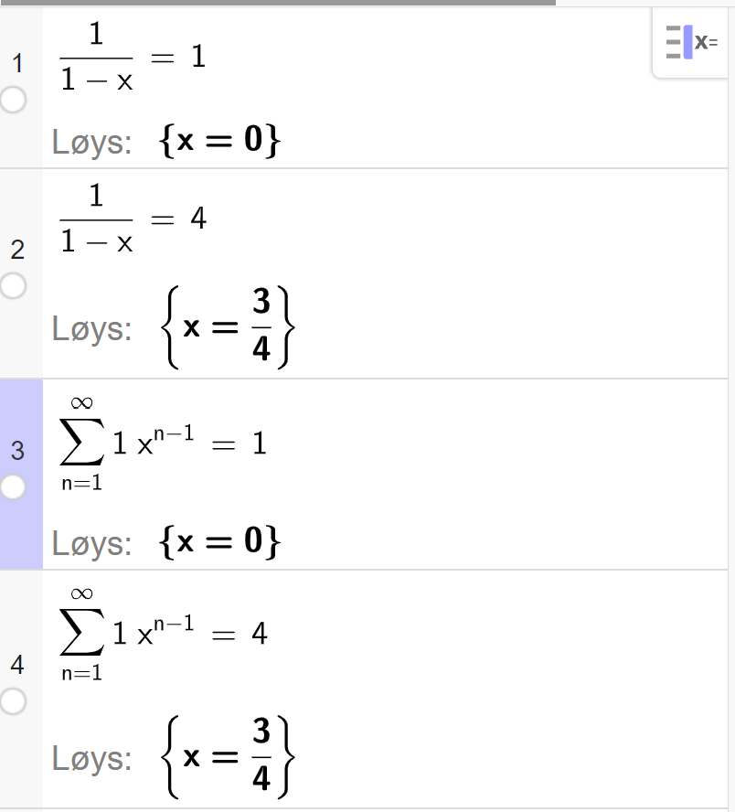 CAS i GeoGebra. Linje 1 løyser likninga 1 delt på parentes 1 minus x parentes slutt er lik 1. Løysinga er gitt som x er lik 0. Linje 2 løyser likninga 1 delt på parentes 1 minus x parentes slutt er lik 4. Løysinga er gitt som x er lik 3 delt på 4. Linje tre løyser likninga summen av 1 multiplisert med x opphøgd i parentes n minus 1 parentes slutt er lik 1. Løysinga er gitt som x er lik 0. Linje 4 løyser likninga summen av 1 multiplisert med x opphøgd i parentes n minus 1 parentes slutt er lik 4. Løysinga er gitt som x er lik 3 delt på 4. Skjermutklipp. 