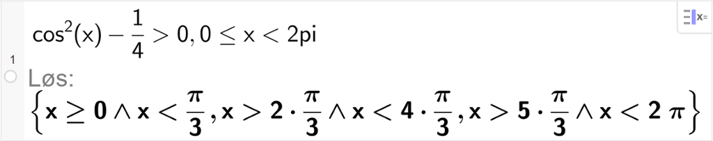 CAS-utregning med GeoGebra. På linje 1 er det skrevet cos i andre parentes x parentes slutt minus en fjerdedel større enn 0 komma, 0 mindre enn eller lik x mindre enn 2 pi. Svaret med "Løs" er x større enn eller lik 0 og x mindre enn eller lik pi tredjedeler komma, x større enn eller lik 2 multiplisert med pi tredjedeler og x mindre enn 4 multiplisert med pi tredjedeler komma, x større enn eller lik 5 multiplisert med pi tredjedeler og x mindre enn 2 pi. Skjermutklipp.