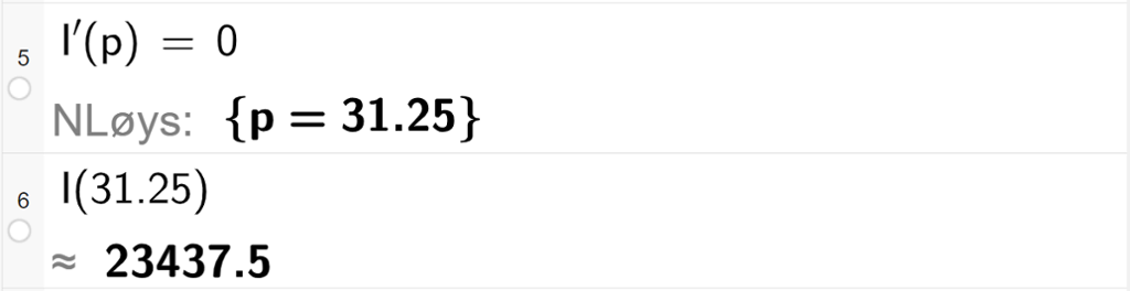 Skjermutklipp av CAS-utrekning med GeoGebra. På linje 5 er likninga I derivert av p er lik 0 skriven inn. Svaret med "N Løys" er p er lik 31,25. På linje 6 er I av 31,25 rekna ut med tilnærming til 23437,5. 