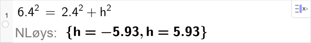CAS-utrekning i GeoGebra. Det står 6,4 i andre er lik 2,4 i andre pluss h i andre. Under står det N Løys sløyfeparentes h er lik minus 5,93 komma h er lik 5,93 sløyfeparentes slutt. Skjermutklipp.