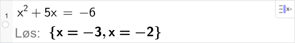 CAS-utregning med GeoGebra. På linje 1 er det skrevet x i andre pluss 5 x er lik minus 6. Svaret med "Løs" er x er lik minus 3 eller x er lik minus 2. Skjermutklipp.