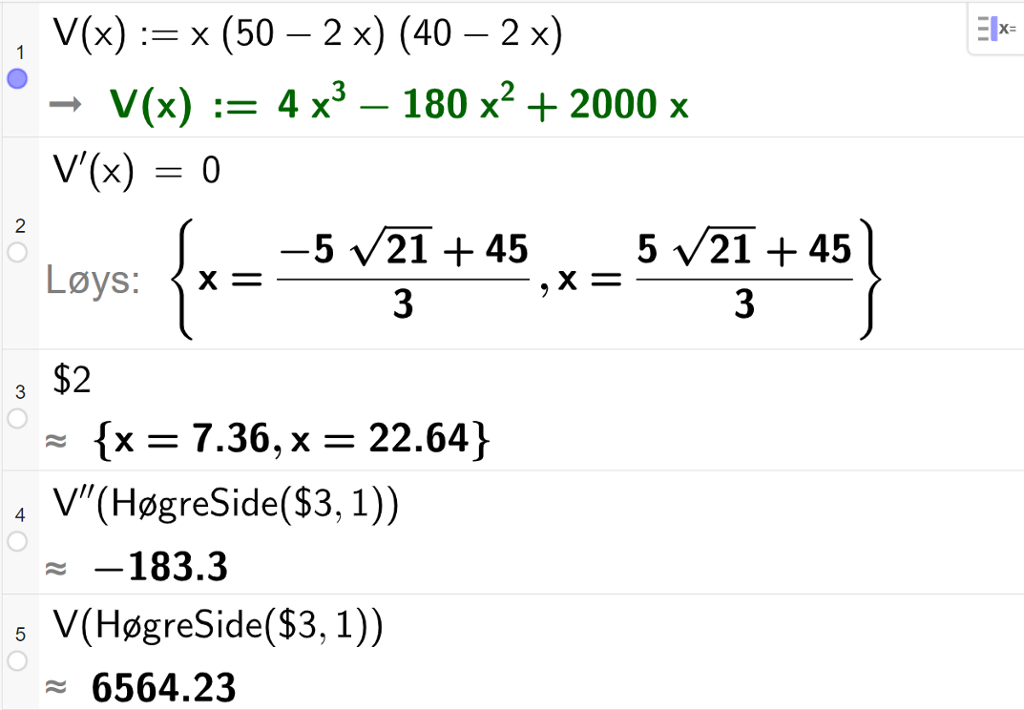 CAS-utrekning med GeoGebra. På linje 1 er det skrive V av x kolon er lik x multiplisert med parentes 50 minus 2 x parentes slutt multiplisert med parentes 40 minus 2 x parentes slutt. Svaret er V av x kolon er lik 4 x i tredje minus 180 x i andre pluss 2000 x. På linje 2 er det skrive V derivert av x er lik 0. Svaret med "Løys" er x er lik to lange uttrykk som vi forenklar på neste linje. På linje 3 er det skrive dollarteikn 2. Svaret med tilnærming er x er lik 7,36 eller x er lik 22,64. På linje 4 er det skrive V dobbeltderivert av HøgreSide parentes dollarteikn 3 komma, 1 parentes slutt. Svaret med tilnærming er minus 183,3. På linje 5 er det skrive V av HøgreSide parentes dollarteikn 3 komma, 1 parentes slutt. Svaret med tilnærming er 6564,23. Skjermutklipp.