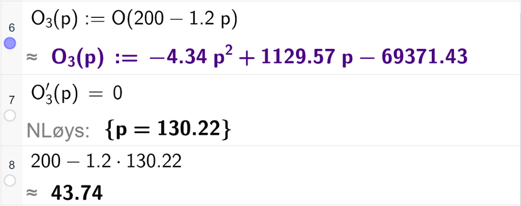 Skjermutklipp av CAS-utrekning med GeoGebra. På linje 6 er funksjonen O 3 av x kolon er lik O av parentes 200 minus 1,2 p parentes slutt skriven inn. På linje 7 er likninga O 3 derivert av p lik 0 skriven inn. Svaret med "N Løys" er p er lik 130,22. På linje 8 er 200 minus 1,2 multiplisert med 130,22 rekna ut med tilnærming til 43,74.