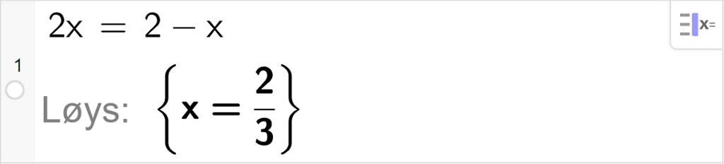 CAS-utrekning med GeoGebra. På linje 1 er det skrive 2 x er lik 2 minus x. Svaret med "Løys" er x er lik 2 tredjedelar. Skjermutklipp.