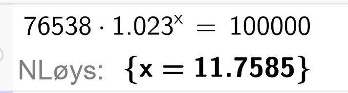 CAS-utrekning i GeoGebra. 76538 multiplisert med 1,023 opphøgd i x er lik 100000. Svaret med N Løys er x er lik 11,7585. Skjermutklipp.
