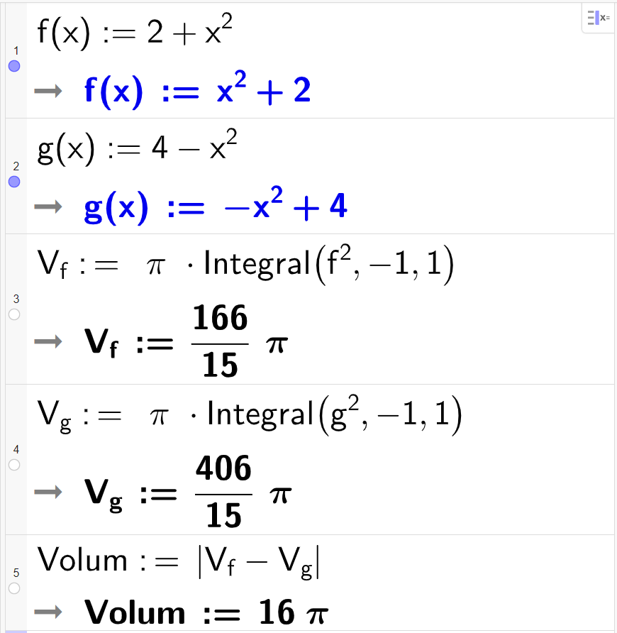 Beregning av volum i CAS, fem linjer. I linje 1 defineres funksjon f ved å skrive f av x kolon er lik 2 pluss x opphøyd i andre. I linje 2 defineres funksjon g ved å skrive g av x kolon er lik 4 minus x opphøyd i andre. I linje 3 beregnes volumet av omdreiningslegemet til f ved å skrive V f kolon er lik pi ganger integral parentes f opphøyd i andre komma minus 1 komma 1 parentes slutt. Resultatet blir 1666 delt på 15 ganger pi. I linje 4 beregner vi volumet av omdreiningslegemet til g ved å skrive V g kolon er lik pi ganger integral parentes g opphøyd i andre komma minus 1 komma 1 parentes slutt. Resultatet blir 406 delt på 15 ganger pi. I linje 5 beregnes totalt volum ved å skrive volum kolon er lik absoluttverditegn V f minus V g absoluttverditegn slutt. Resultatet blir 16 ganger pi. Skjermutklipp.