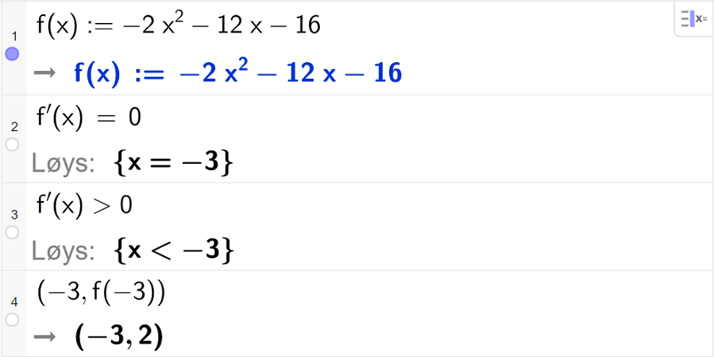 CAS-utrekning med GeoGebra. På linje 1 er det skrive f av x kolon er lik minus 2 x i andre minus 12 x minus 16. Svaret er det same. På linje 2 er det skrive f derivert av x er lik 0. Svaret med "Løys" er x er lik minus 3. På linje 3 er det skrive f derivert av x større enn 0. Svaret med "Løys" er x mindre enn minus 3. På linje 4 er det skrive parentes minus 3 komma, f av minus 3 parentes slutt. Svaret er parentes minus 3 komma, 2 parentes slutt. Skjermutklipp.