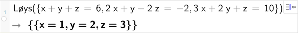 CAS-utrekning med GeoGebra. På linje 1 er det skrive Løys parentes sløyfeparentes x pluss y pluss z er lik 6 komma, 2 x pluss y minus 2 z er lik minus 2 komma, 3 x pluss 2 y pluss z er lik 10 sløyfeparentes slutt parentes slutt. Svaret er x er lik 1 og y er lik 2 og z er lik 3. Skjermutklipp.