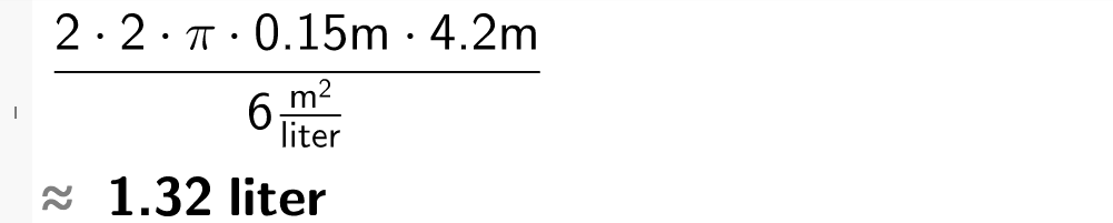 CAS-utregning med GeoGebra. Det står parentes 2 multiplisert med 2 multiplisert med pi multiplisert med 0,15 meter multiplisert med 4,2 meter parentes slutt dividert på 6 kvadratmeter over liter. Tilnærmet svar er 1,32 liter. Skjermutklipp.