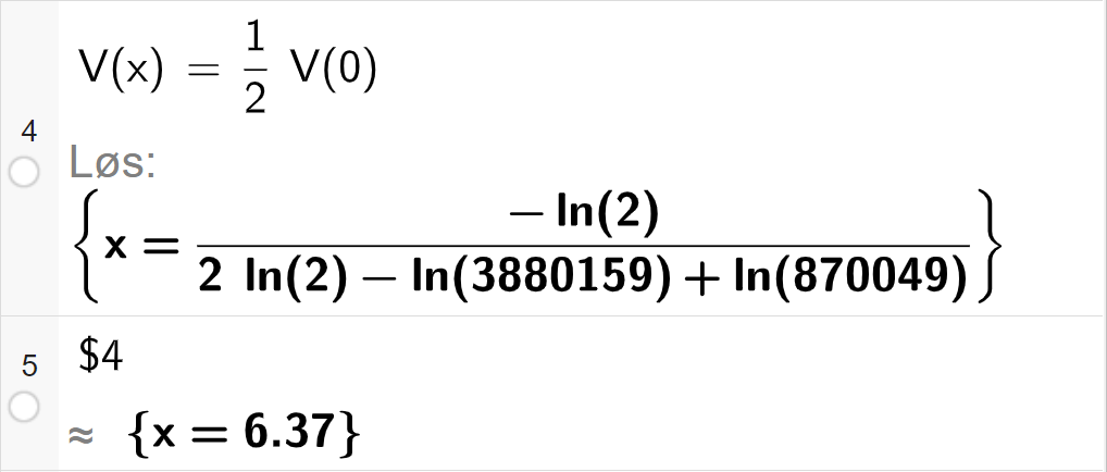 CAS-utregning med GeoGebra. På linje 4 er det skrevet V av x er lik en halv V av 0. Svaret med "Løs" er et langt eksakt svar som vi forenkler på neste linje. På linje 5 er det skrevet dollartegn 4. Svaret med tilnærming er x er lik 6,37. Skjermutklipp.