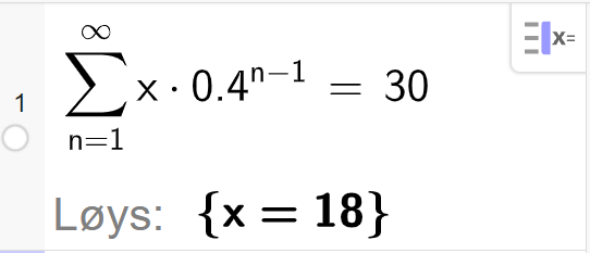 CAS i GeoGebra, ei linje. Det står summen frå n lik 1 til uendeleg av x multiplisert med 0, 4 opphøgd i parentes n minus 1 parentes slutt er lik 30. Løysinga er gitt ved x er lik 18. Skjermutklipp.