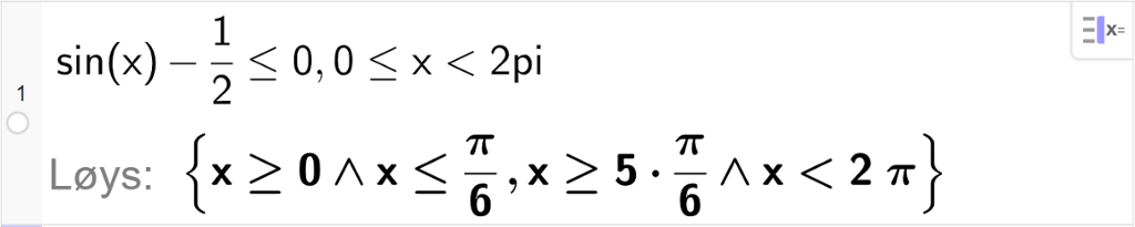 CAS-utrekning med GeoGebra. På linje 1 er det skrive sin parentes x parentes slutt minus ein halv mindre enn eller lik 0 komma, 0 mindre enn eller lik x mindre enn 2 pi. Svaret med "Løys" er x større enn eller lik 0 og x mindre enn eller lik pi sjettedelar komma, x større enn eller lik 5 multiplisert med pi sjettedelar og x mindre enn 2 pi. Skjermutklipp.