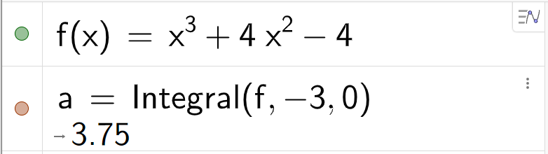 Definisjon av funksjonen f og beregning av det bestemte integralet fra x er lik minus 3 til x er lik 0 i algebrafeltet i GeoGebra, to linjer. På den første linja står det f av x er lik x i tredje pluss 4 x i andre minus 4. På den andre linja står det a er lik Integral parentes f komma minus 3 komma 0 parentes slutt. Resultatet er 3,75. Skjermutklipp.