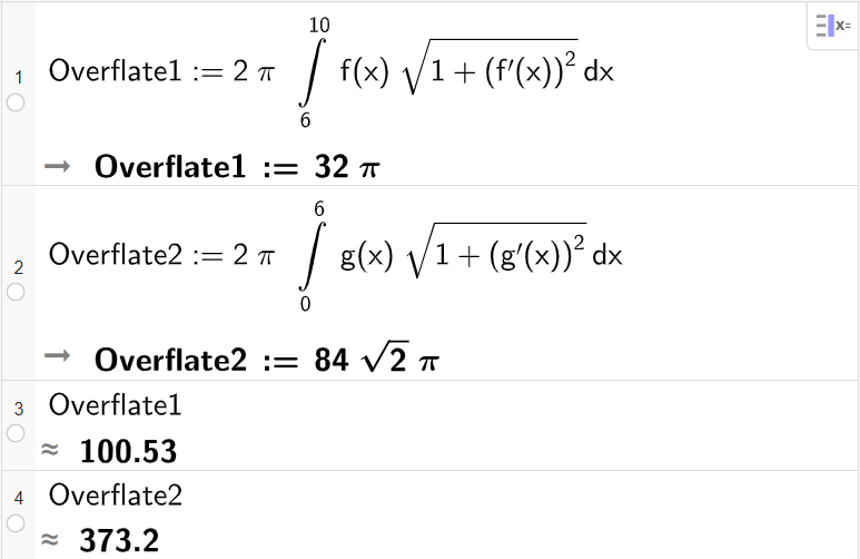 CAS-vindauget i GeoGebra, fire linjer. Berekning av to overflater. På linje 1 står det Overflate 1 kolon er lik 2 pi gonger integral parentes f av x kvadratrot 1 pluss f derivert av x opphøgd i andre kvadratrot slutt komma 6 komma 10 parentes slutt. Eksakt resultat blir 32 gonger pi. På linje 2 står det Overflate 2 kolon er lik 2 pi gonger integral parentes g av x kvadratrot 1 pluss g derivert av x opphøgd i andre kvadratrot slutt komma 0 komma 6 parentes slutt. Eksakt resultat blir 82 gonger kvadratrota av 2 gonger pi. På linje 3 står det at Overflate 1 er tilnærma lik 100,53. På linje 4 står det at Overflate 2 er tilnærma lik 373,2. Skjermutklipp.