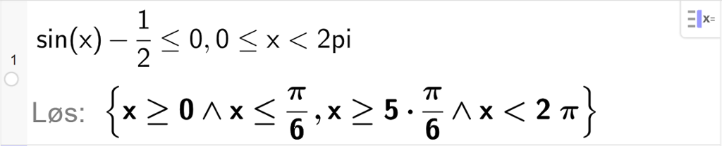 CAS-utregning med GeoGebra. På linje 1 er det skrevet sin parentes x parentes slutt minus en halv mindre enn eller lik 0 komma, 0 mindre enn eller lik x mindre enn 2 pi. Svaret med "Løs" er x større enn eller lik 0 og x mindre enn eller lik pi sjettedeler komma, x større enn eller lik 5 multiplisert med pi sjettedeler og x mindre enn 2 pi. Skjermutklipp.