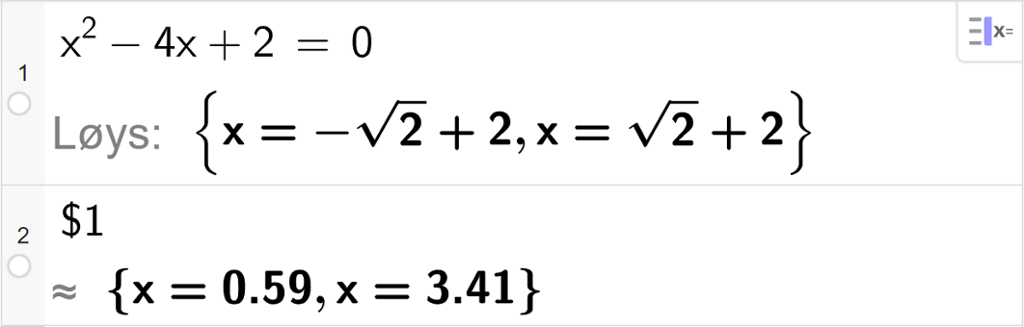 CAS-utrekning med GeoGebra. På linje 1 er det skrive x i andre minus 4 x pluss 2 = 0. Svaret med "Løys" er x er lik minus rot 2 pluss 2 eller x er lik rot 2 pluss 2. På linje 2 er det skrive dollarteikn 1. Svaret med tilnærming er x er lik 0,59 eller x er lik 3,41. Skjermutklipp.
